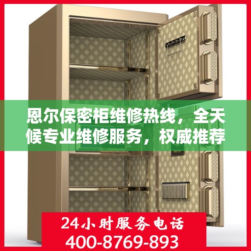 恩尔保密柜维修热线，全天候专业维修服务，权威推荐最新电话通知