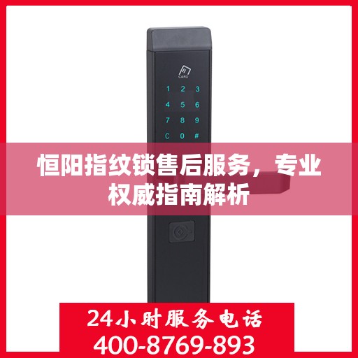 恒阳指纹锁售后服务，专业权威指南解析