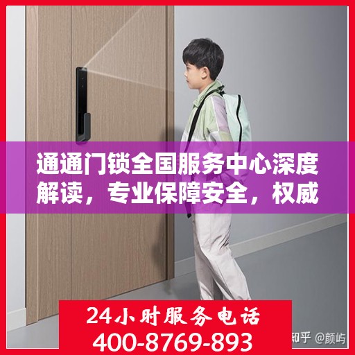 通通门锁全国服务中心深度解读，专业保障安全，权威解读锁业知识