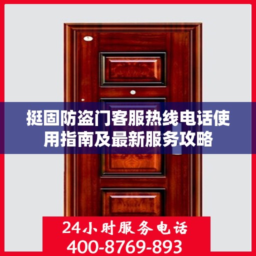 挺固防盗门客服热线电话使用指南及最新服务攻略