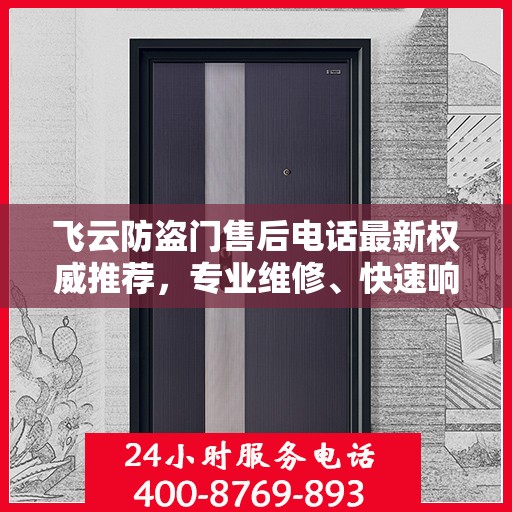 飞云防盗门售后电话最新权威推荐，专业维修、快速响应！