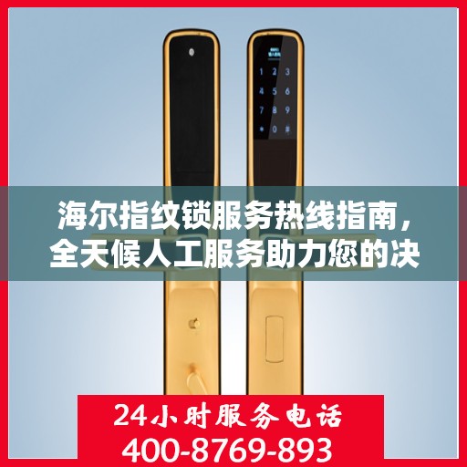 海尔指纹锁服务热线指南，全天候人工服务助力您的决策选择