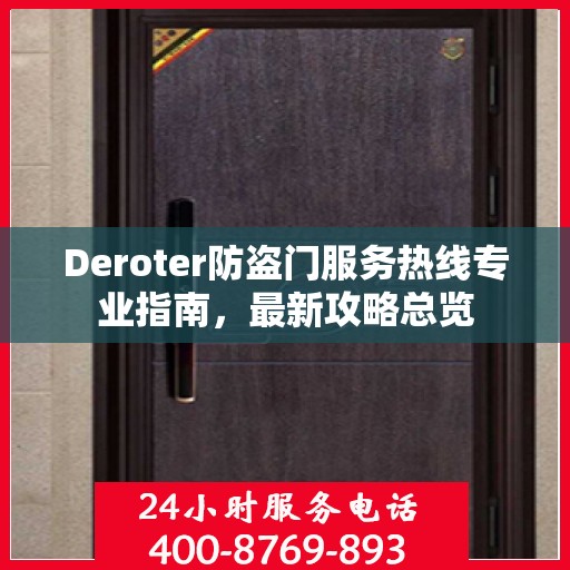 Deroter防盗门服务热线专业指南，最新攻略总览