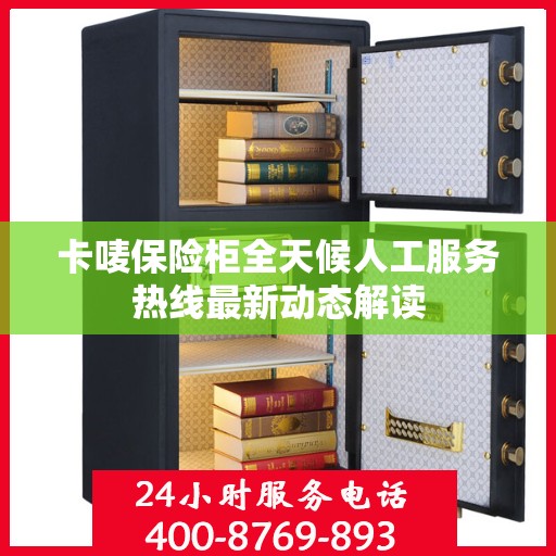 卡唛保险柜全天候人工服务热线最新动态解读