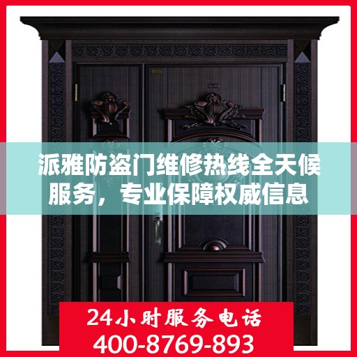 派雅防盗门维修热线全天候服务，专业保障权威信息