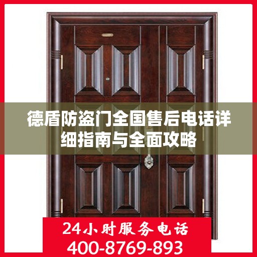 德盾防盗门全国售后电话详细指南与全面攻略