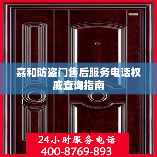 嘉和防盗门售后服务电话权威查询指南