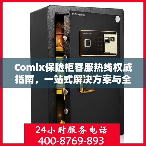 Comix保险柜客服热线权威指南，一站式解决方案与全方位服务支持