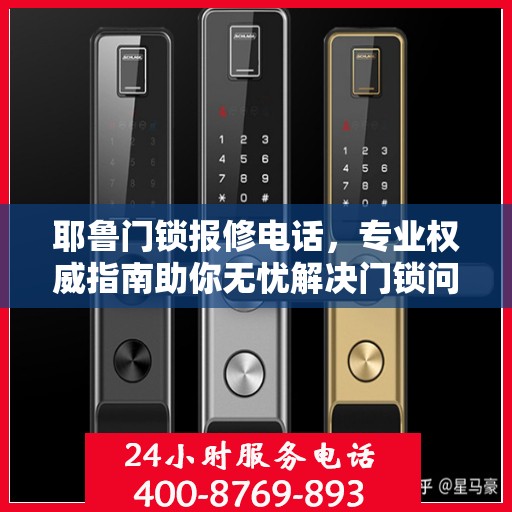 耶鲁门锁报修电话，专业权威指南助你无忧解决门锁问题