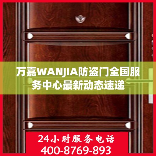 万嘉WANJIA防盗门全国服务中心最新动态速递