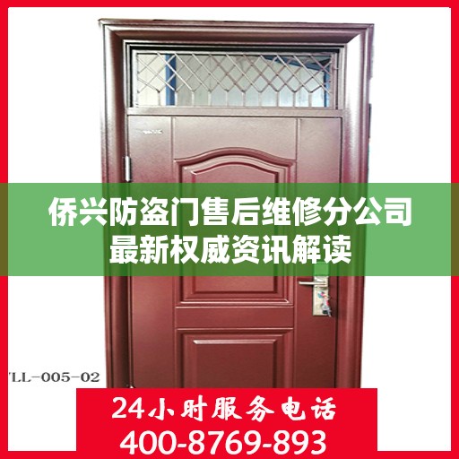 侨兴防盗门售后维修分公司最新权威资讯解读