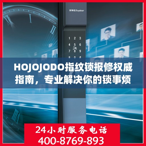 HOJOJODO指纹锁报修权威指南，专业解决你的锁事烦恼