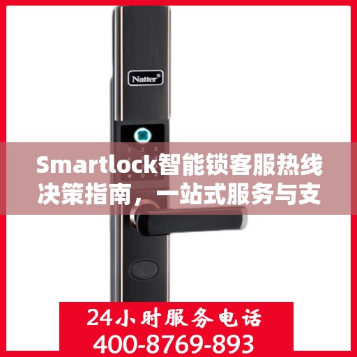 Smartlock智能锁客服热线决策指南，一站式服务与支持资源全解析