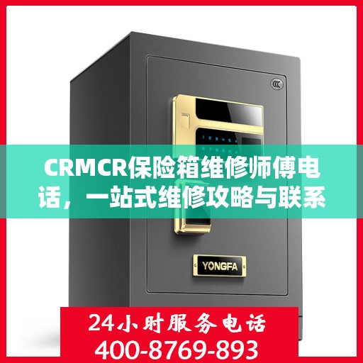 CRMCR保险箱维修师傅电话，一站式维修攻略与联系方式大全