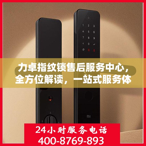 力卓指纹锁售后服务中心，全方位解读，一站式服务体验