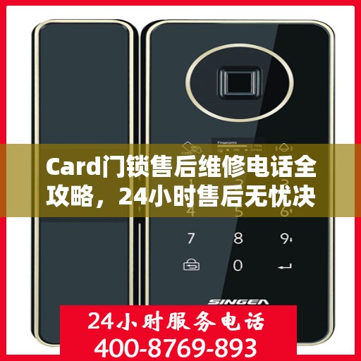 Card门锁售后维修电话全攻略，24小时售后无忧决策指南