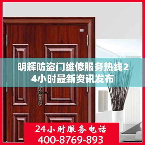 明辉防盗门维修服务热线24小时最新资讯发布