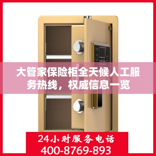 大管家保险柜全天候人工服务热线，权威信息一览