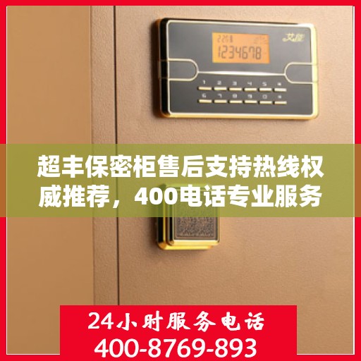 超丰保密柜售后支持热线权威推荐，400电话专业服务上线