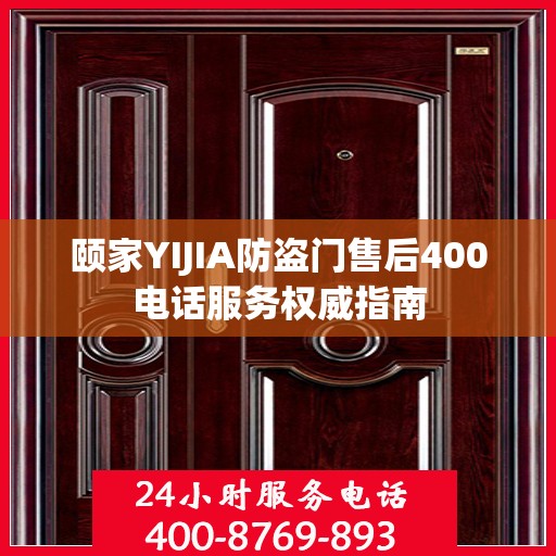 颐家YIJIA防盗门售后400电话服务权威指南