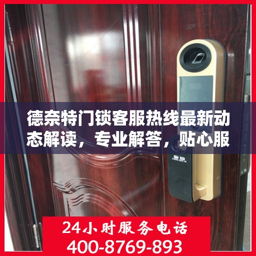 德奈特门锁客服热线最新动态解读，专业解答，贴心服务