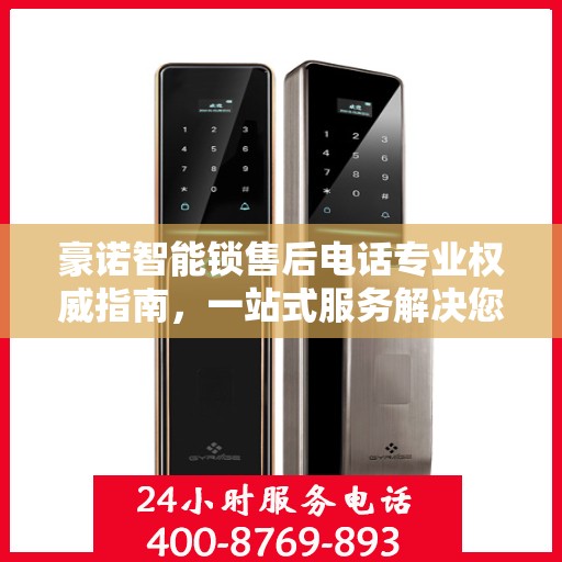 豪诺智能锁售后电话专业权威指南，一站式服务解决您的锁事烦恼