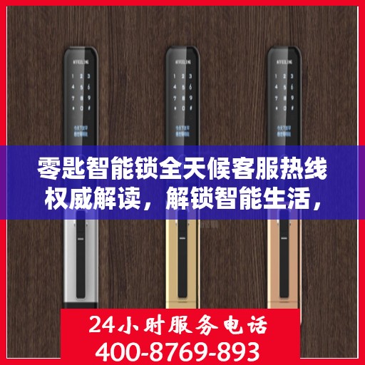 零匙智能锁全天候客服热线权威解读，解锁智能生活，服务随时在线