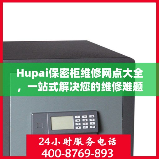 Hupai保密柜维修网点大全，一站式解决您的维修难题