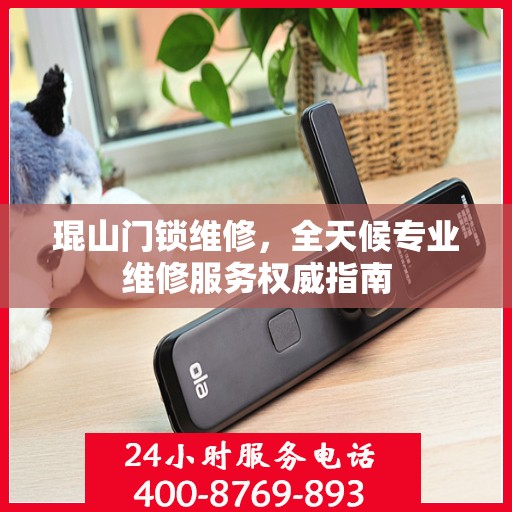琨山门锁维修，全天候专业维修服务权威指南