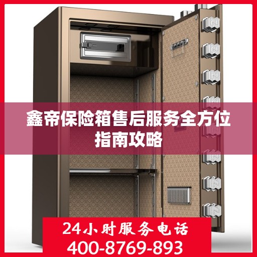 鑫帝保险箱售后服务全方位指南攻略
