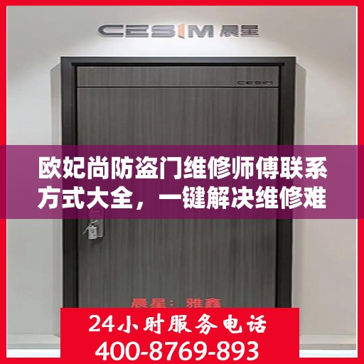 欧妃尚防盗门维修师傅联系方式大全，一键解决维修难题