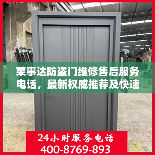 荣事达防盗门维修售后服务电话，最新权威推荐及快速响应服务指南