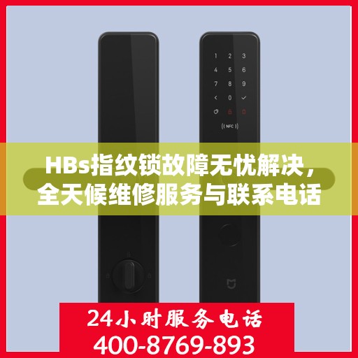 HBs指纹锁故障无忧解决，全天候维修服务与联系电话详解