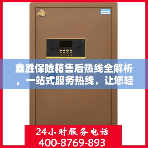 鑫胜保险箱售后热线全解析，一站式服务热线，让您轻松解决售后问题