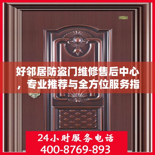 好邻居防盗门维修售后中心，专业推荐与全方位服务指南