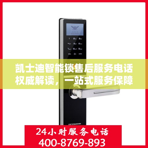 凯士迪智能锁售后服务电话权威解读，一站式服务保障，让您无忧！