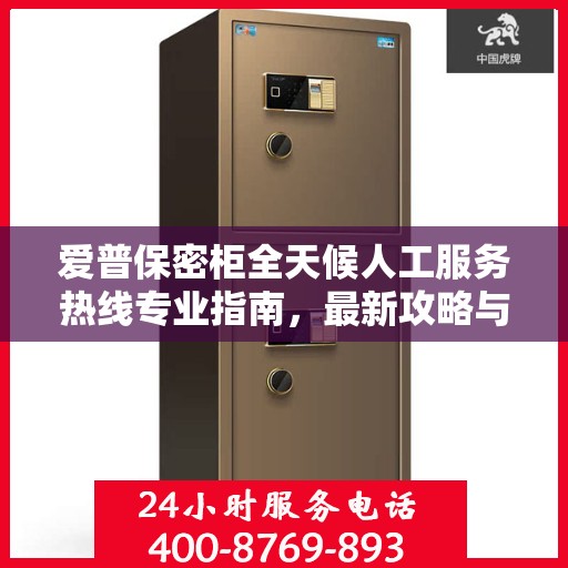爱普保密柜全天候人工服务热线专业指南，最新攻略与操作指南