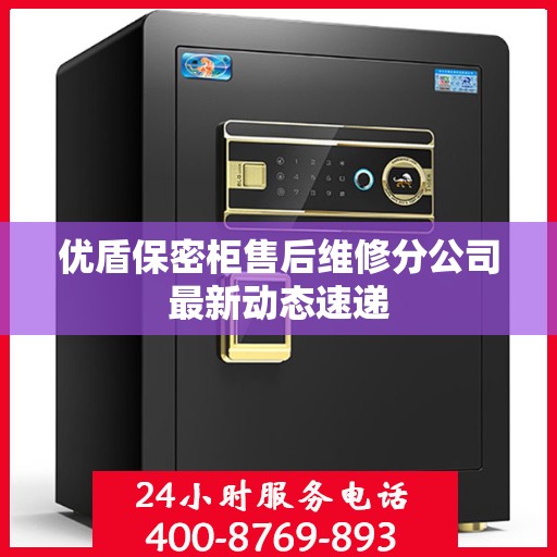 优盾保密柜售后维修分公司最新动态速递