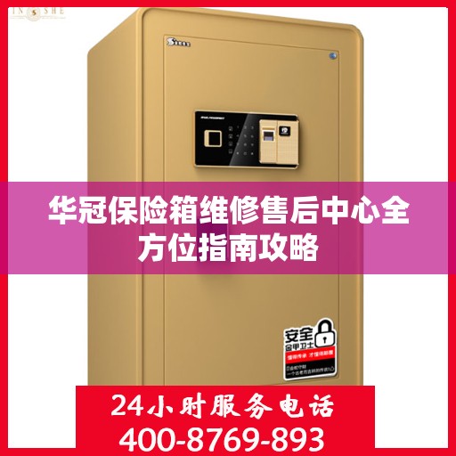 华冠保险箱维修售后中心全方位指南攻略