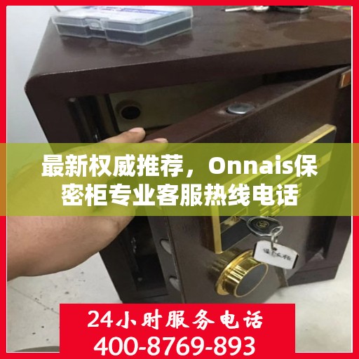 最新权威推荐，Onnais保密柜专业客服热线电话