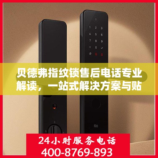 贝德弗指纹锁售后电话专业解读，一站式解决方案与贴心服务体验