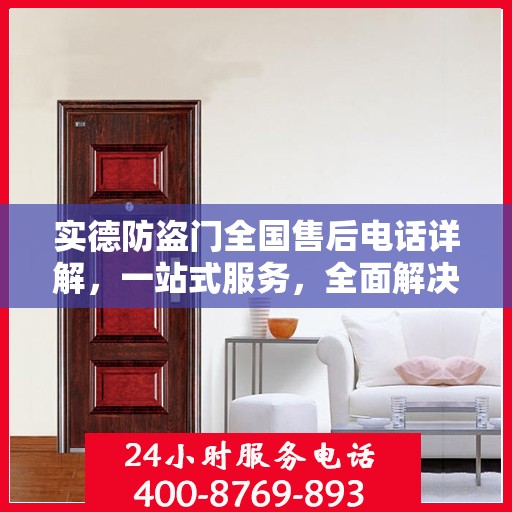 实德防盗门全国售后电话详解，一站式服务，全面解决您的需求