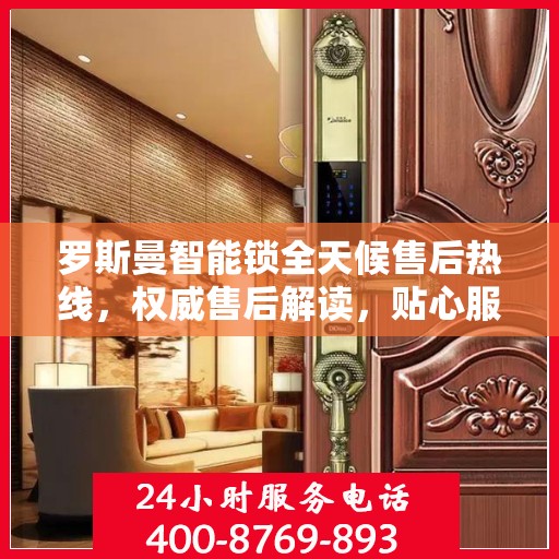 罗斯曼智能锁全天候售后热线，权威售后解读，贴心服务不打烊