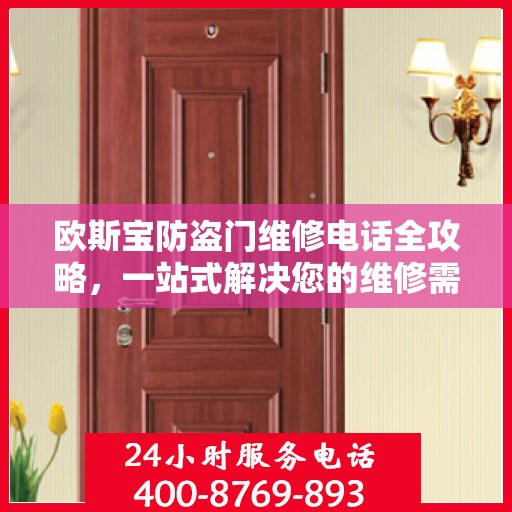 欧斯宝防盗门维修电话全攻略，一站式解决您的维修需求