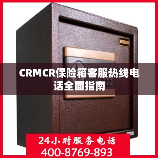 CRMCR保险箱客服热线电话全面指南