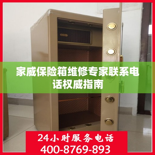 家威保险箱维修专家联系电话权威指南