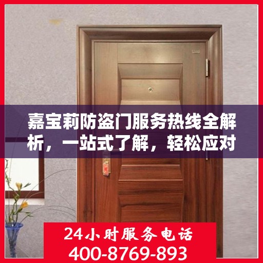 嘉宝莉防盗门服务热线全解析，一站式了解，轻松应对需求