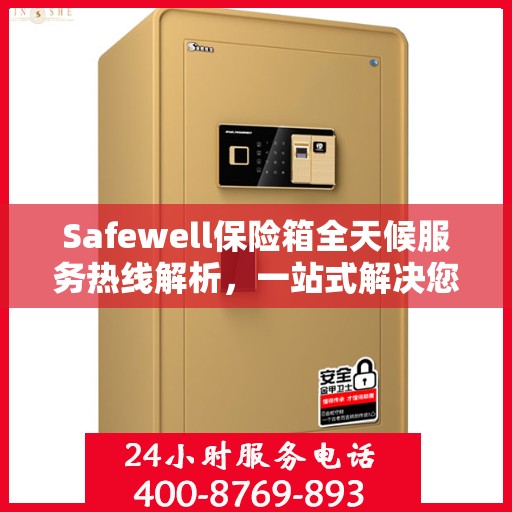 Safewell保险箱全天候服务热线解析，一站式解决您的安全需求