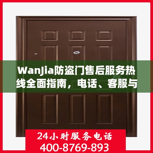 WanJia防盗门售后服务热线全面指南，电话、客服与售后攻略