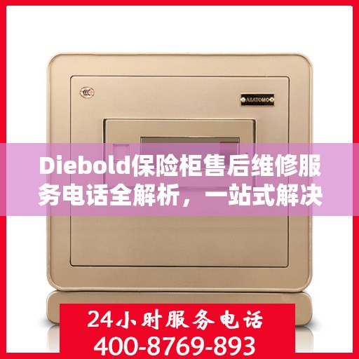 Diebold保险柜售后维修服务电话全解析，一站式解决您的维修需求